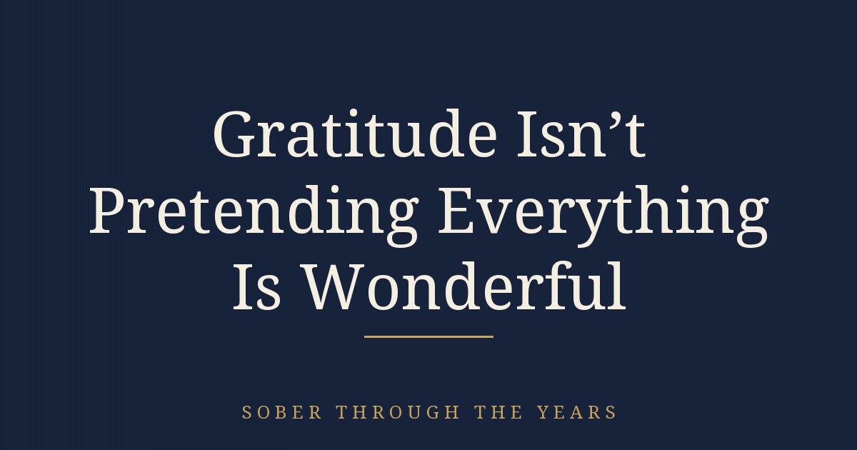 Gratitude Isn't Pretending Everything Is Wonderful