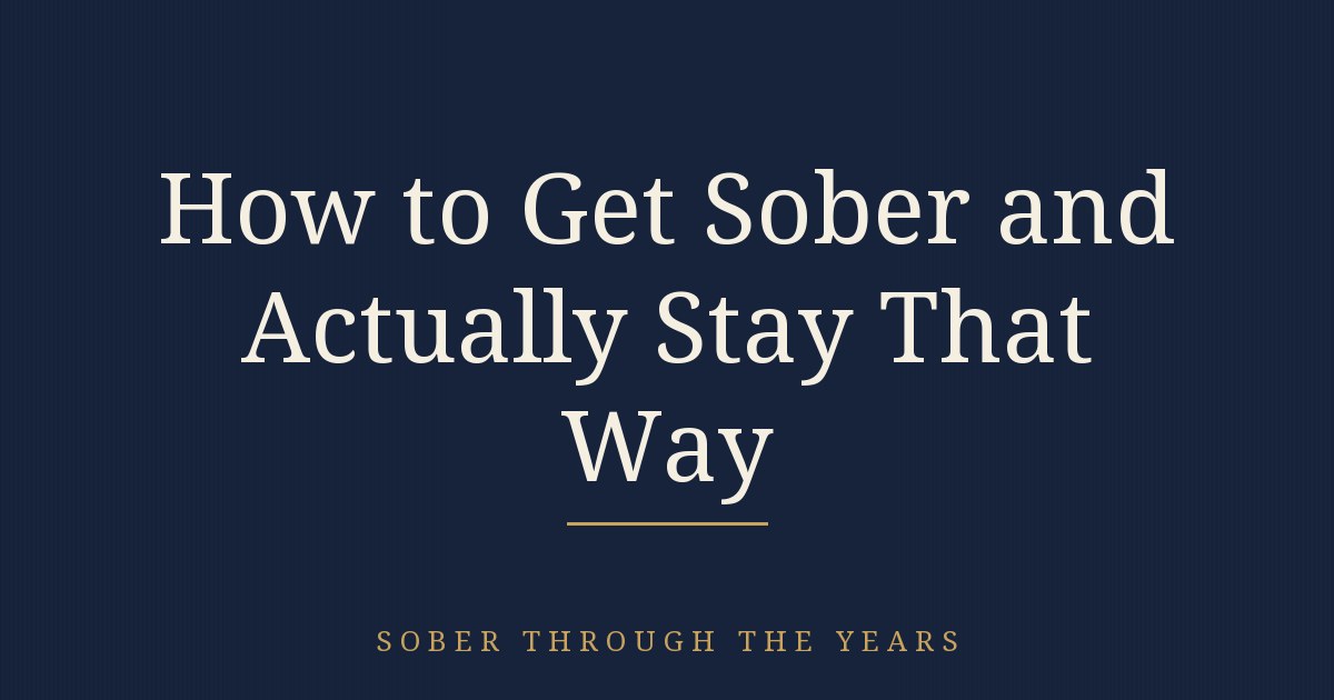 How to Get Sober and Actually Stay That Way