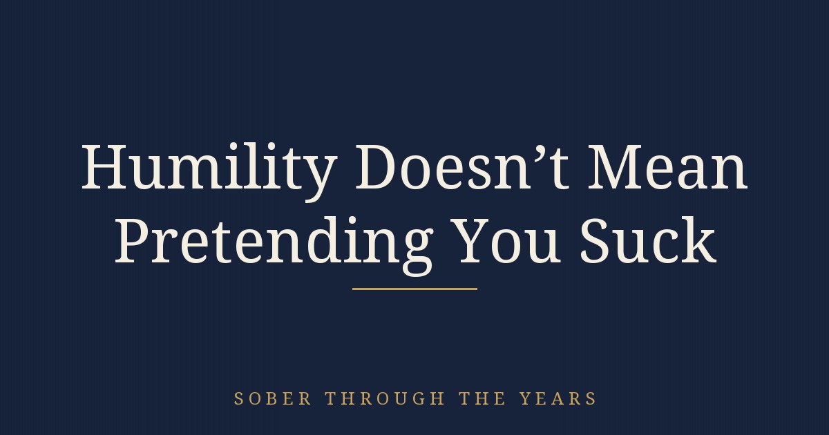 Humility Doesn't Mean Pretending You Suck