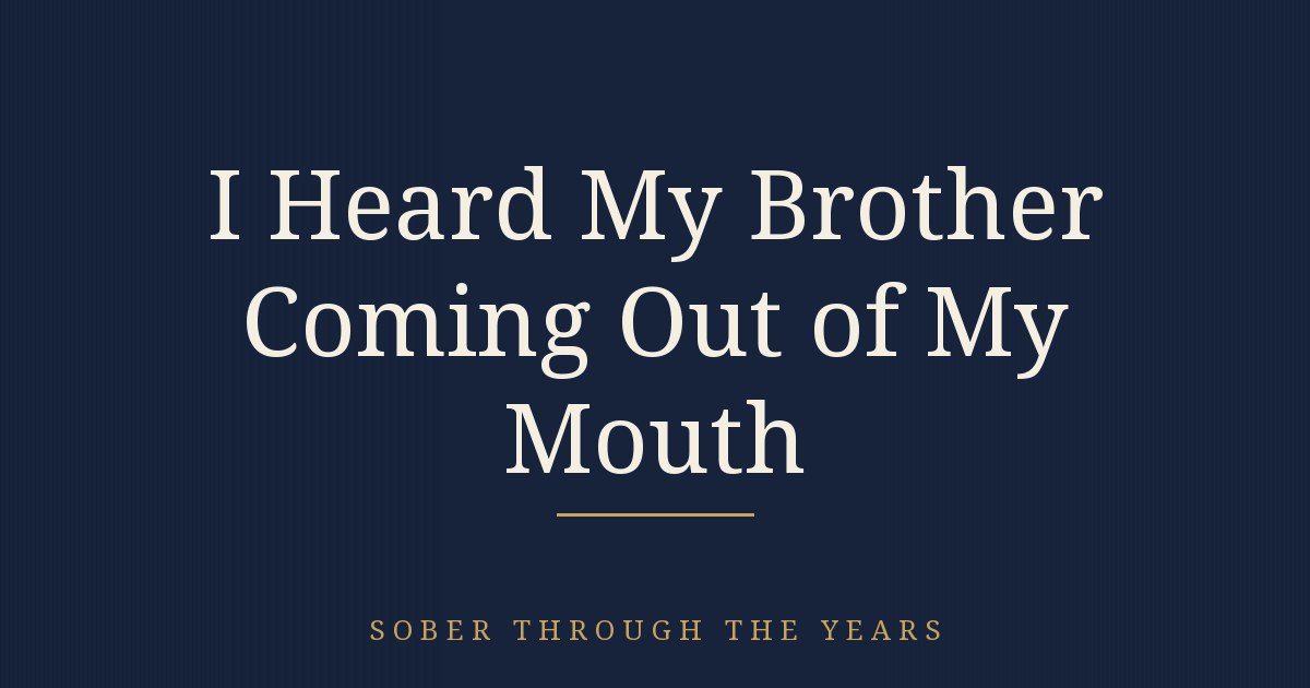 I HEARD MY BROTHER COMING OUT OF MY MOUTH
