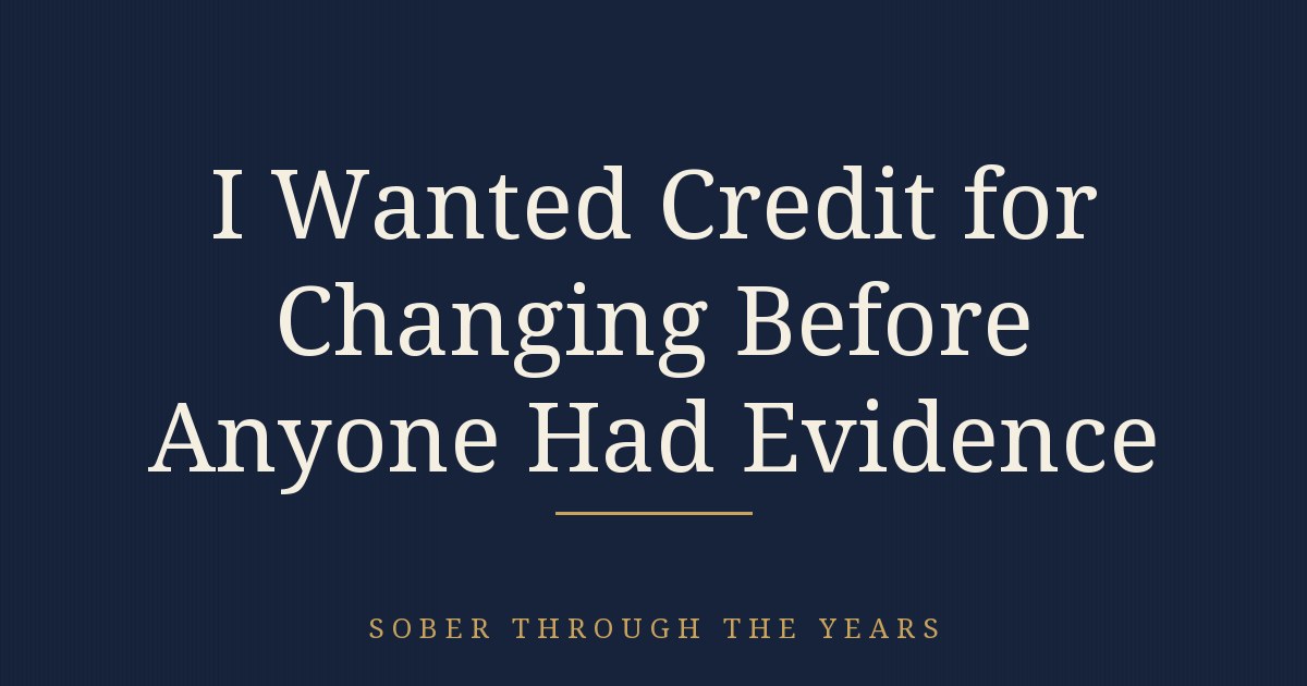 I Wanted Credit for Changing Before Anyone Had Evidence