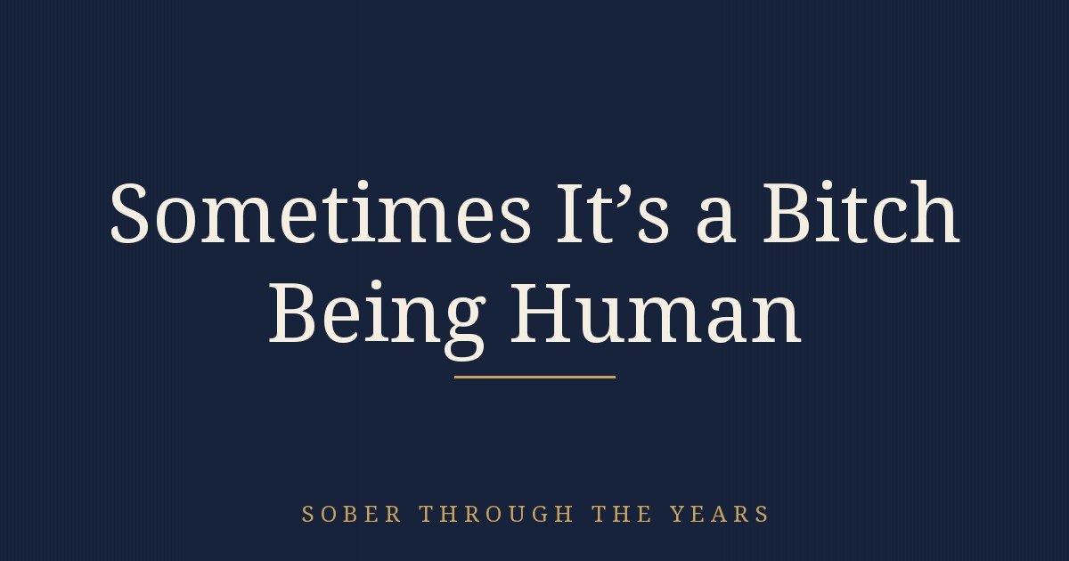 SOMETIMES IT'S A BITCH BEING HUMAN