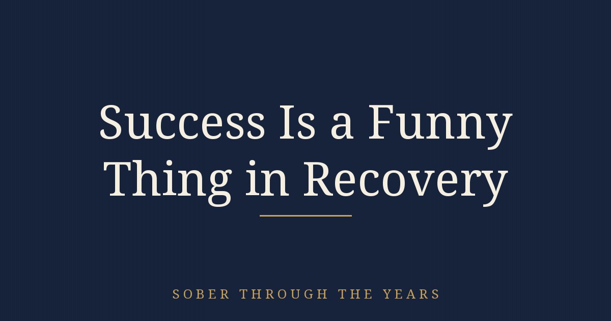 Success Is a Funny Thing in Recovery