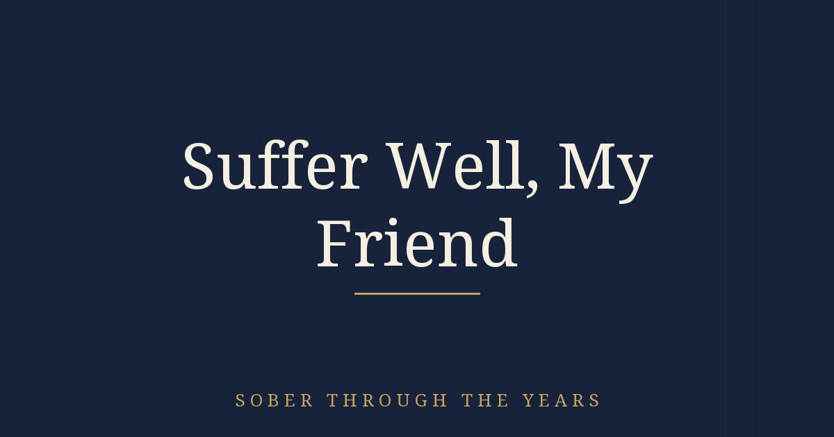 SUFFER WELL, MY FRIEND