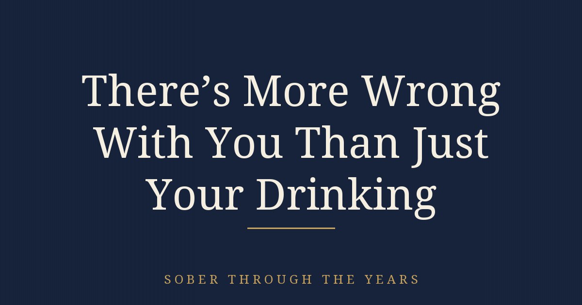 There’s More Wrong With You Than Just Your Drinking