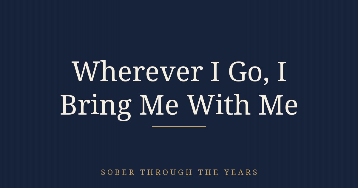 Wherever I Go, I Bring Me With Me